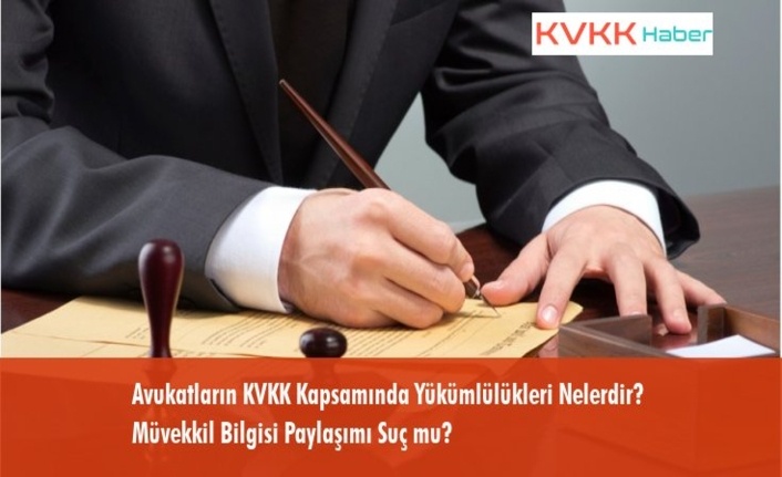 Avukatların KVKK Kapsamında Yükümlülükleri Nelerdir? Müvekkil Bilgisi Paylaşımı Suç mu?