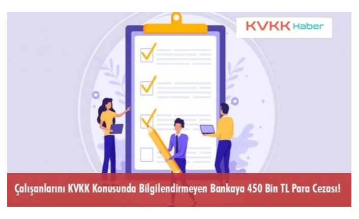 Çalışanlarını KVKK Konusunda Bilgilendirmeyen Bankaya 450 Bin TL Para Cezası!