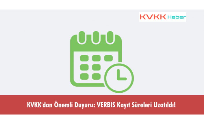 KVKK'dan Önemli Duyuru: VERBİS Kayıt Süreleri Uzatıldı!