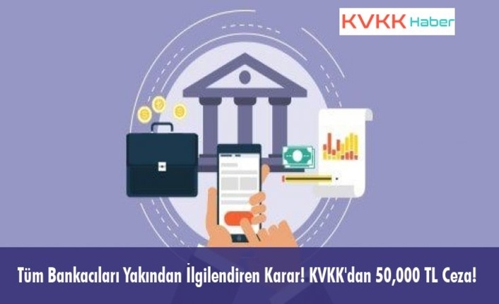 Tüm Bankacıları Yakından İlgilendiren Karar! KVKK'dan 50,000 TL Ceza!