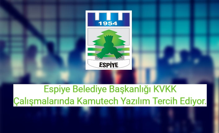 Espiye Belediye Başkanlığı KVKK Çalışmalarında Kamutech Yazılımı Tercih Ediyor.