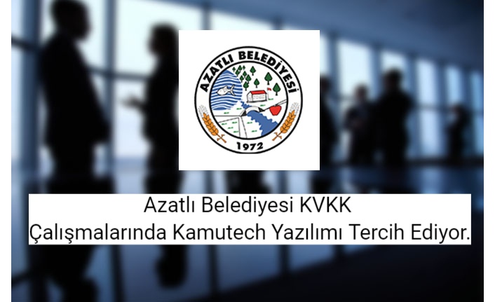 Azatlı Belediyesi KVKK Çalışmalarında Kamutech Yazılımı Tercih Ediyor.