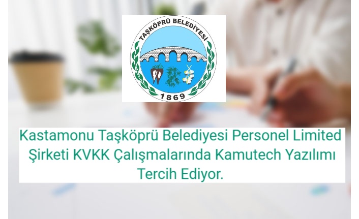 Kastamonu Taşköprü Belediyesi Personel Limited Şirketi KVKK Çalışmalarında Kamutech Yazılımı Tercih Ediyor.