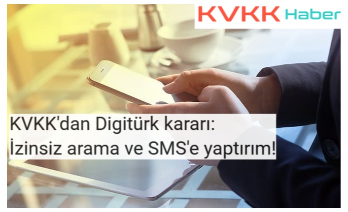 KVKK'dan Digiturk kararı: İzinsiz arama ve SMS'e yaptırım!