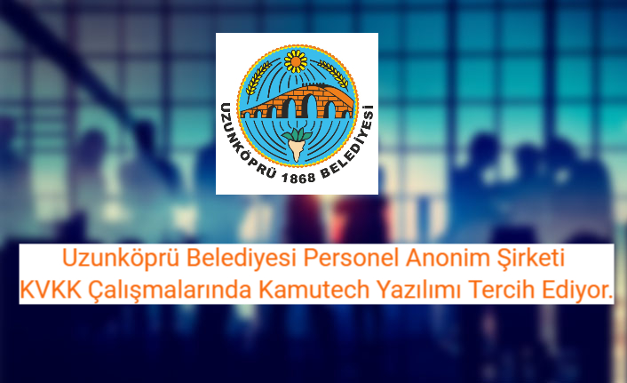 Uzunköprü Belediyesi Personel Anonim Şirketi KVKK Çalışmalarında Kamutech Yazılımı Tercih Ediyor.